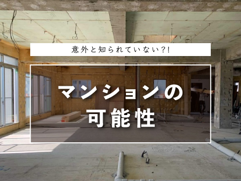 意外と知られていない?!マンションの可能性